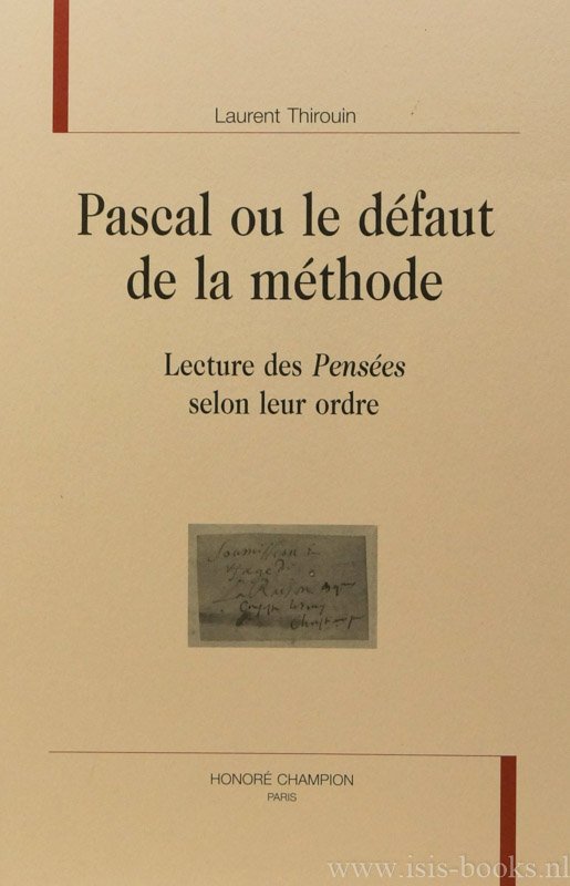 PASCAL, B., THIROUIN, L. - Pascal ou le défaut de la méthode. Lecture des Pensées selon leur ordre.
