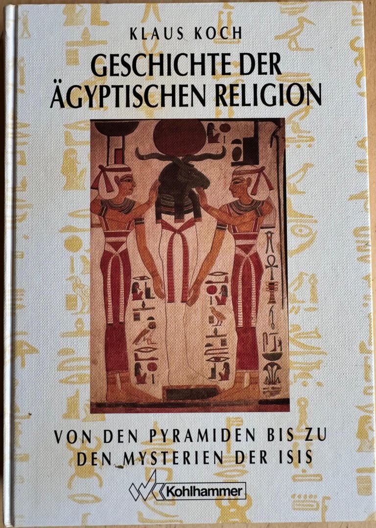 Koch, Klaus - GESCHICHTE DER AGYPTISCHEN RELIGION. Von den Pyramiden bis zu den Mysterien der Isis