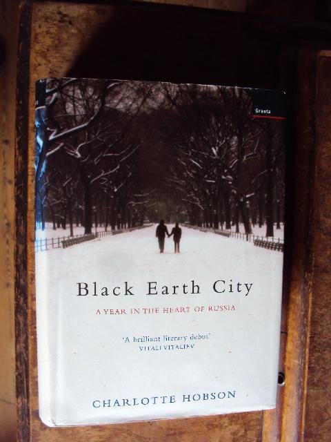 Hobson, Charlotte - Black Earth City. A Year in the Heart of Russia