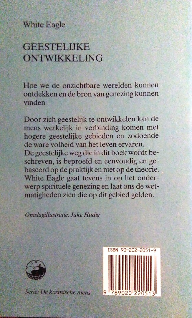 White Eagle .  [ isbn 9789020220513 ]  0917 - Geestelijke Ontwikkeling . ( Hoe we de onzichtbare werelden kunnen ontdekken en de bron van genezing kunnen vinden . )  Hoe we de onzichtbare werelden kunnen ontdekken en de bron van genezing kunnen vinden.  Door zich geestelijk te ontwikkelen kan -