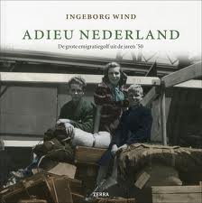 WIND, INGEBORG. - Adieu Nederland. De grote emigratiegolf uit de jaren '50.