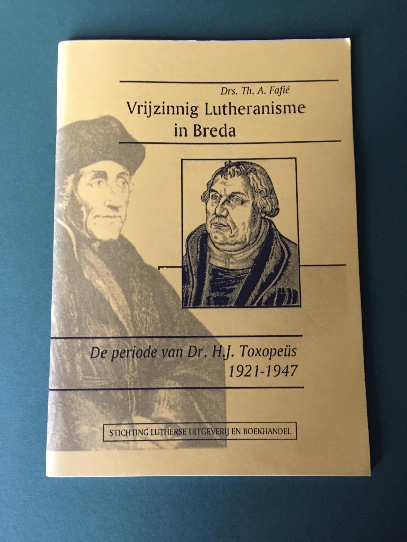 Fafié, Drs. Th.A. - Vrijzinnig Lutheranisme in Breda; de periode van Dr. H.J. Toxopeüs (1921-1947)