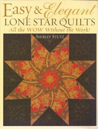 Shirley Stutz - Easy and Elegant - Lone star Quilts - All the WOW without the Work