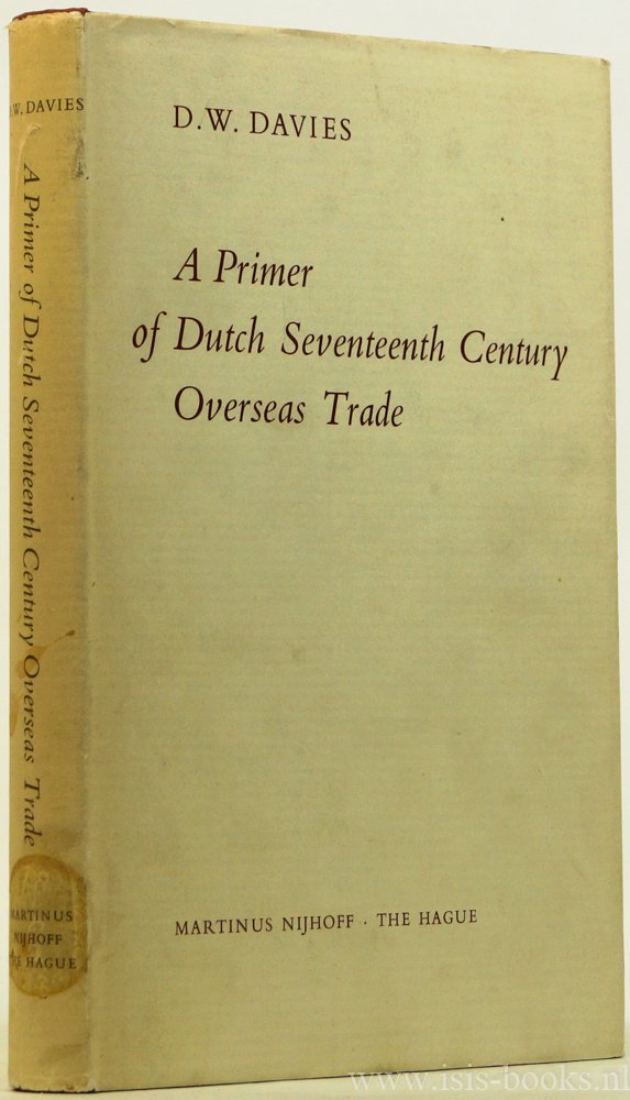 DAVIES, D.W. - A primer of Dutch seventeenth century overseas trade.