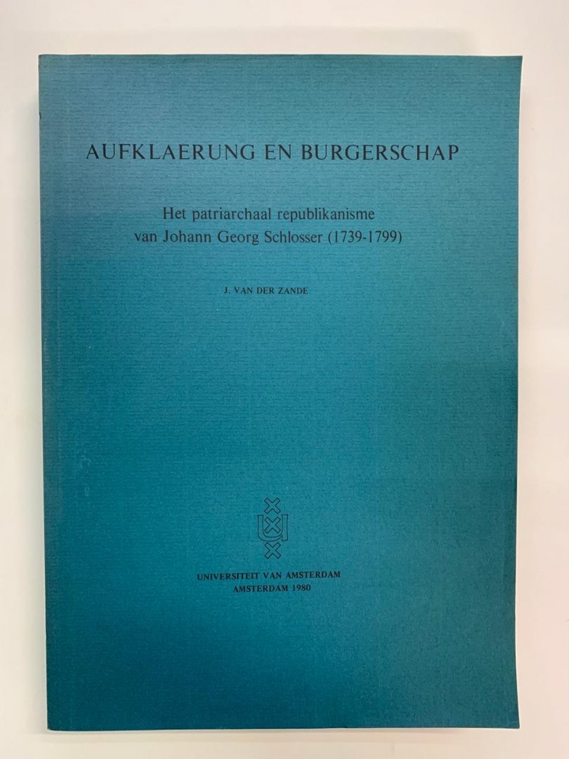 J. van der Zande - Aufklaerung en Burgerschap ; Het patriarchaal republikanisme van Johann Georg Schlosser ( 1739-1799 )