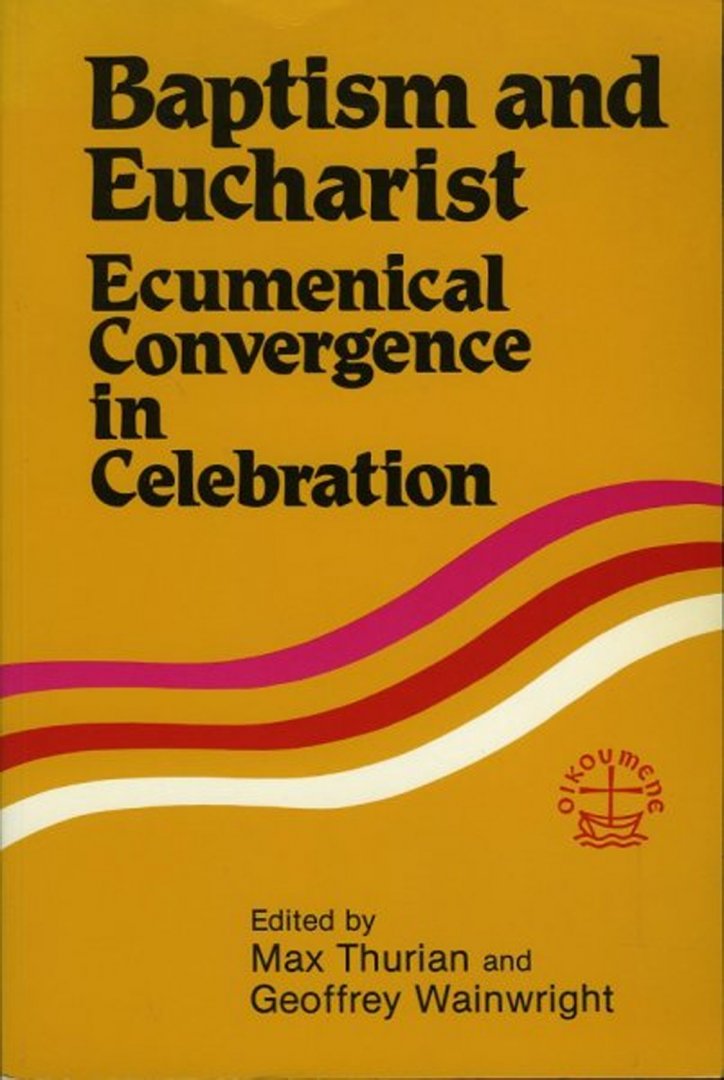 THURIAN, Max / WAINWRIGHT, Geoffrey (edited by) - Baptism and Eucharist. Ecumenical Convergence in Celebration.