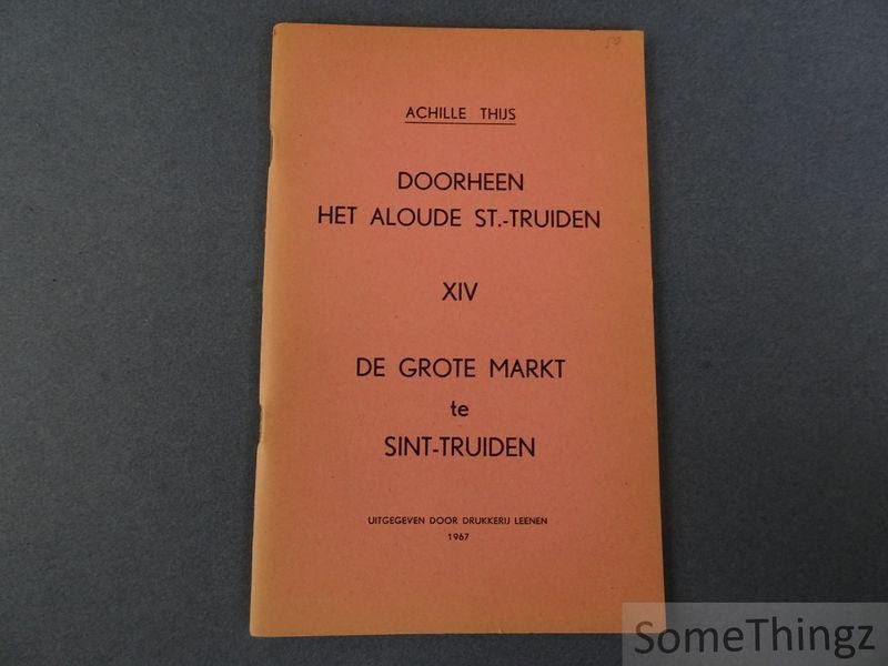 Thijs, Achille - Doorheen het aloude St.-Truiden. Deel XIV: De grote markt te Sint-Truiden.