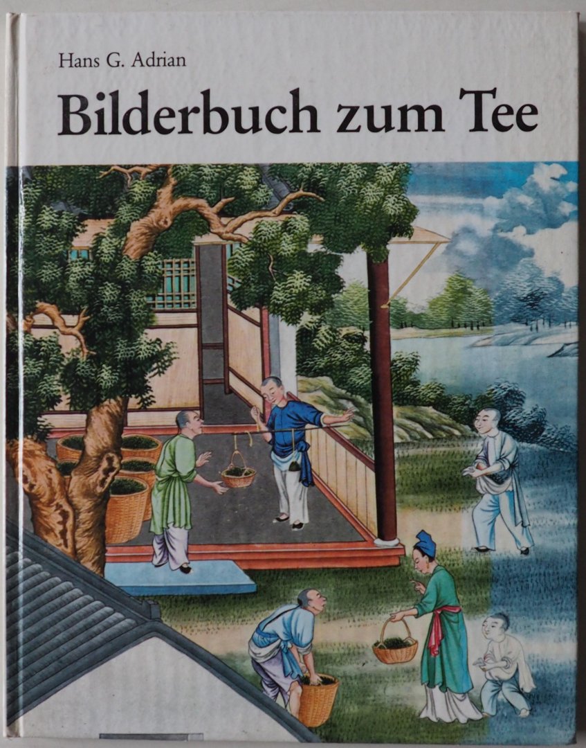 Adrian, Hans G. - Bilderbuch zum Tee Eine kleine Kulturgeschichte des Teetrinkens mit zwölf chinesischen Aquarellen des 18. Jahrhunderts