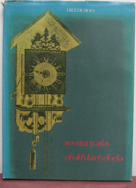 Roo, Dr.T. de - Roentgen Atlas of Old Dutch Clocks