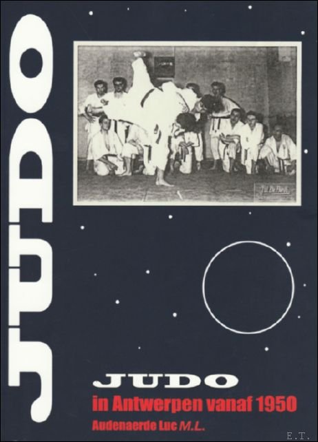 Audenaerde, Luc M.L. - Judo in Antwerpen vanaf 1950, zij leefden voor het judo.