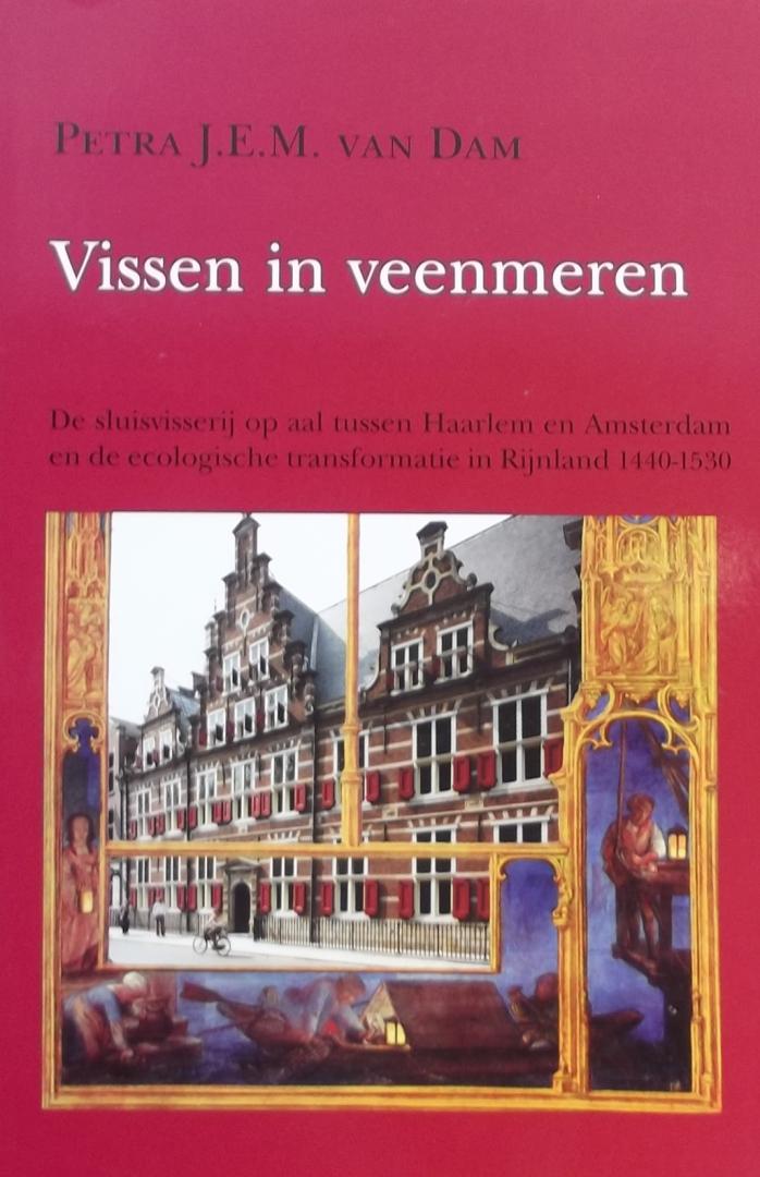Dam, P.J.E.M. van - Vissen in veenmeren / de sluisvisserij op aal tussen Haarlem en Amsterdam en de ecologische transformatie in Rijnland 1440-1530