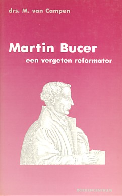 Campen, drs. M. van - Martin Bucer, een vergeten reformator.