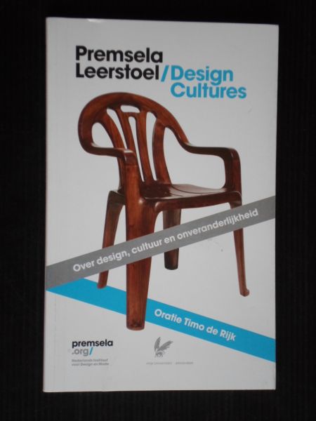 Rijk, Timo de, Oratie voor de Premsela Leerstoel/Design Cultures - Over design, cultuur en onveranderlijkheid