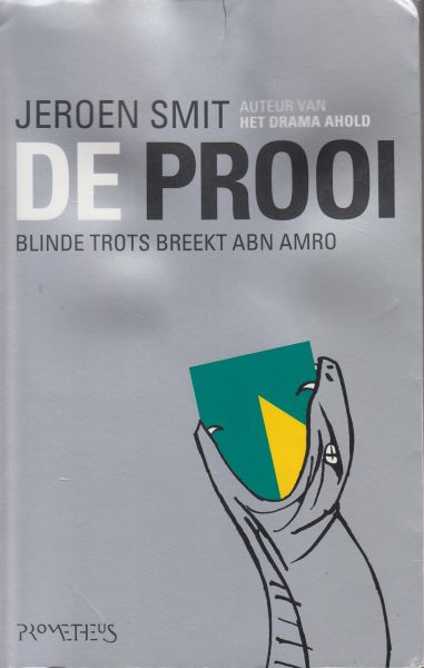 Smit, Jeroen - De prooi - Blinde trots breekt ABN Amro - Een overmaat aan ambitie, arrogantie en besluiteloosheid had van DE BANK een ideaal slachtoffer gemaakt.