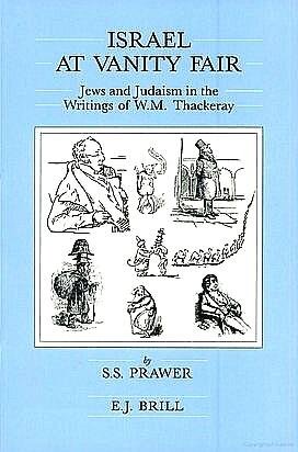 Prawer , Siebert S. [ isbn 9789004094031 ]  1517 - Israel at Vanity Fair . ( Jews and Judaism in the Writings of W.M. Thackeray (Brill's Series in Jewish Studies . Volume 2 . ) The book seeks, for the first time in any language, to combine Thackeray's many depictions of, and comments on, -