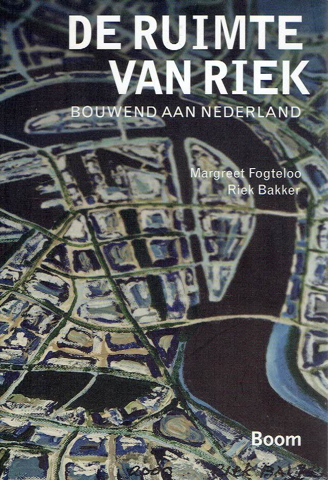 FOGTELOO, Margreet & Riek BAKKER - De Ruimte van Riek - Bouwend aan Nederland.