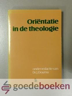 Douma (redactie), Dr. J. - Oriëntatie in de theologie --- Samengesteld door J. van Bruggen, D. Deddens, J. Douma, M.K. Drost, J. Kamphuis, J.P. Lettinga, J.A. Meijer, H.M. Ohmann en K. Veling