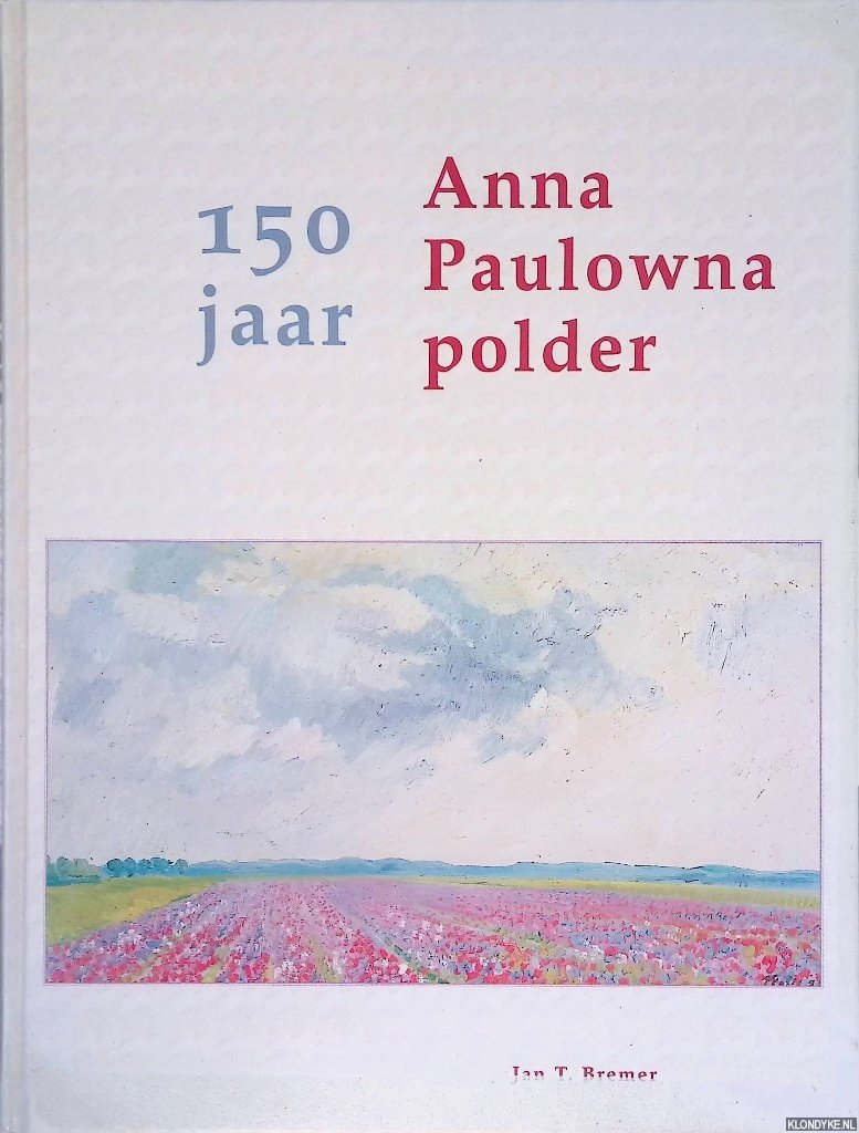 Bremer, Jan T. & J. v.d. Vaart - 150 jaar Anna Paulownapolder, 1845-1995