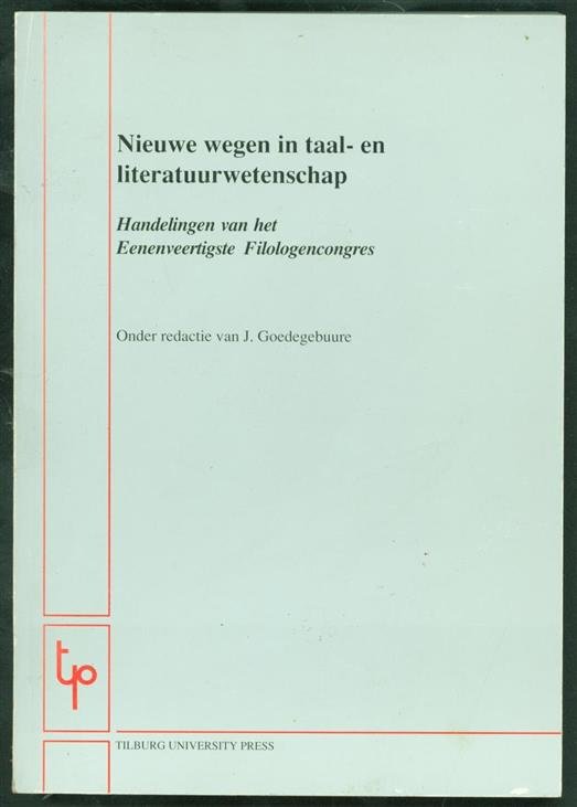 Goedegebuure, J., Nederlands Filologencongres (41 ; Tilburg) - Nieuwe wegen in taal- en literatuurwetenschap : handelingen van het eenenveertigste Filologencongres