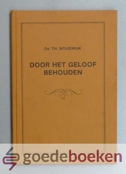 Woudwijk, Ds. Th. - Door het geloof behouden --- Van wijlen ds. W. Woudwijk, overleden te Hilversum, 11 november 1920