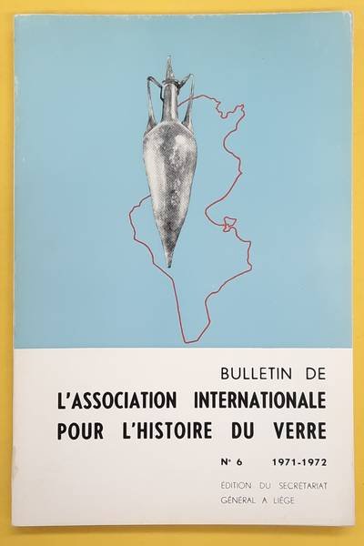 ASSOCIATION INTERNATIONALE POUR L'HISTOIRE DU VERRE,. - Bulletin De l'Association Internationale Pour l'Histoire Du Verre. No. 6 - 1971 - 1972.