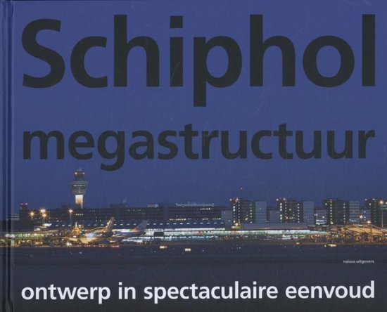 Berkers, Marieke, Burgers, Iris, Davids, Karel, Makhloufi, Abdel el, Mare, Heidi de, Nikolaeva, Anna, Wijn, Jan Willem de - Schiphol megastructuur