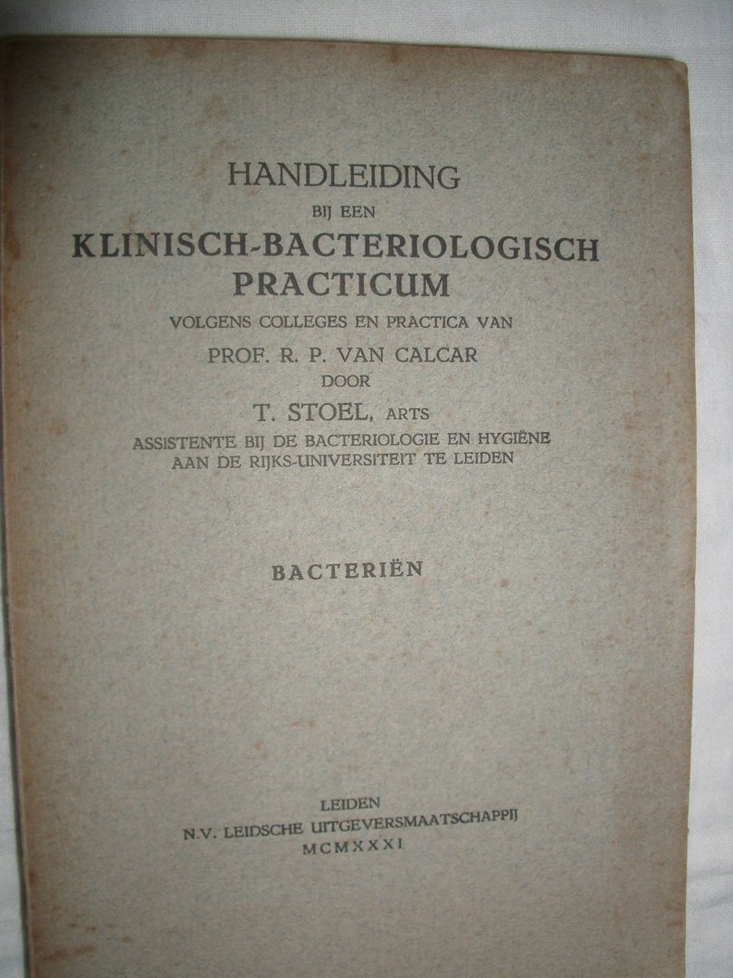 Stoel, T. - Handleiding bij een klinisch-bacteriologisch practicum volgens colleges en practica van Prof. R.P. van Calcar: Bacteriën