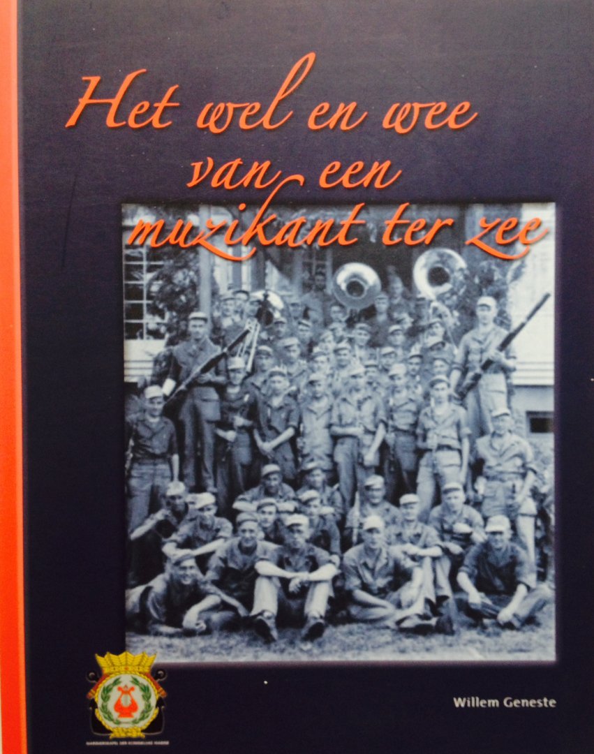 Geneste, Willem. - Het wel en wee van een muzikant ter zee. 60 jaar Marinierskapel der Koninklijke Marine. Korps Mariniers.