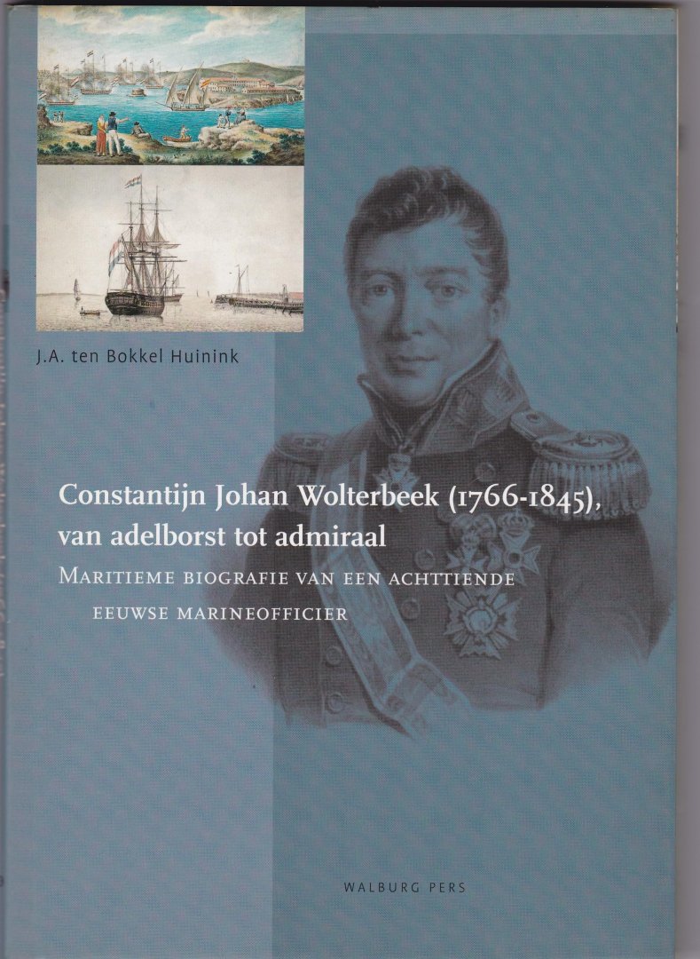 Bokkel-Huinink, J.A. ten - Constantijn Johan Wolterbeek (1766-1845), maritieme biografie van een 18de eeuwse marineofficier