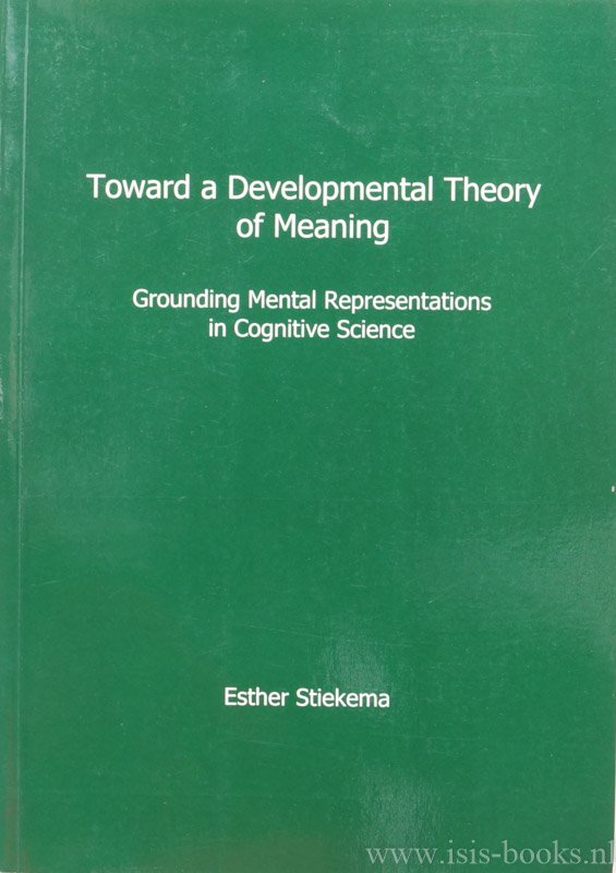 STIEKEMA, E.I. - Toward a developmental theory of meaning. Grounding mental representations in cognitive science.