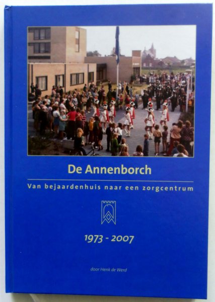 Werd Henk de - De Annenborch Van bejaardenhuis naar een zorgcentrum 1973-2007