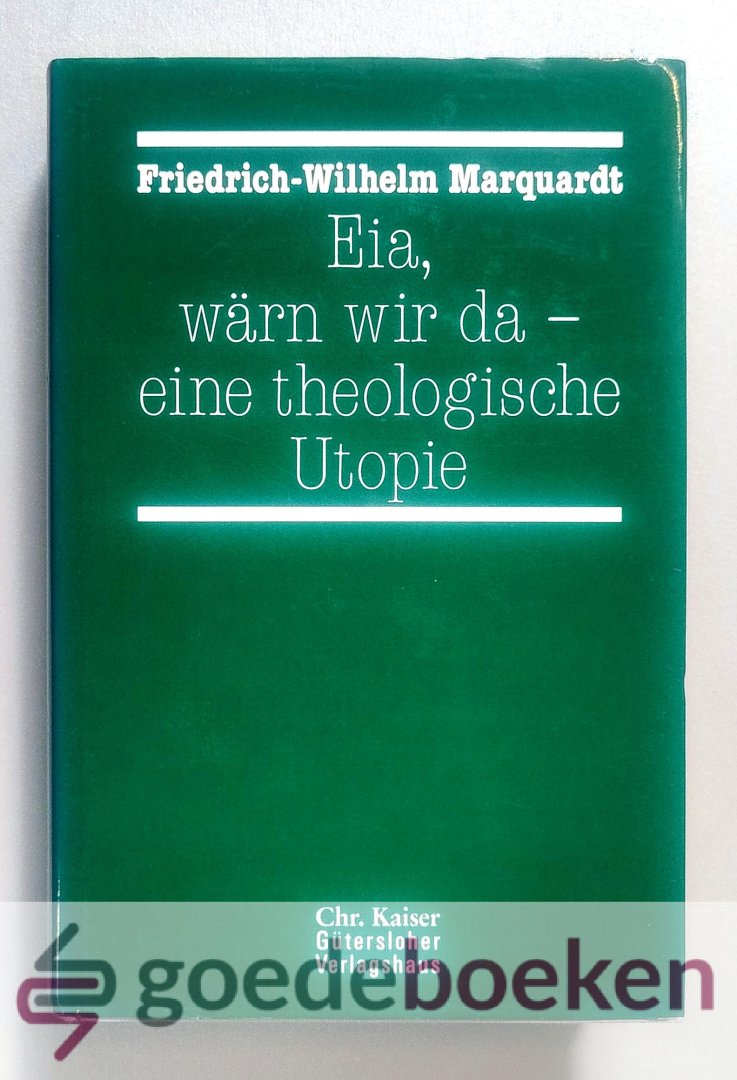 Marquardt, Friedrich-Wilhelm - Eia, warn wir da - eine theologische Utopie