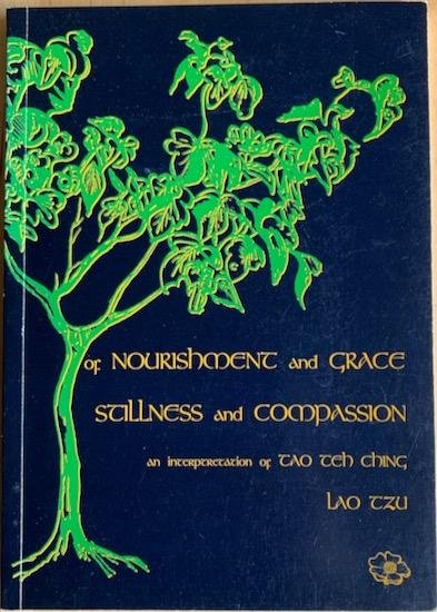 Tzu, Lao / Milne, Louise - OF NOURISHMENT AND GRACE, STILLNESS AND COMPASSION. An Interpretation of the Tao Teh Ching, a Collection of Ancient Tao Wisdom.