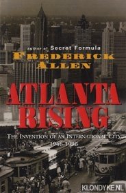 Allen, Frederick - Atlanta rising: the invention of an international city, 1946-1996