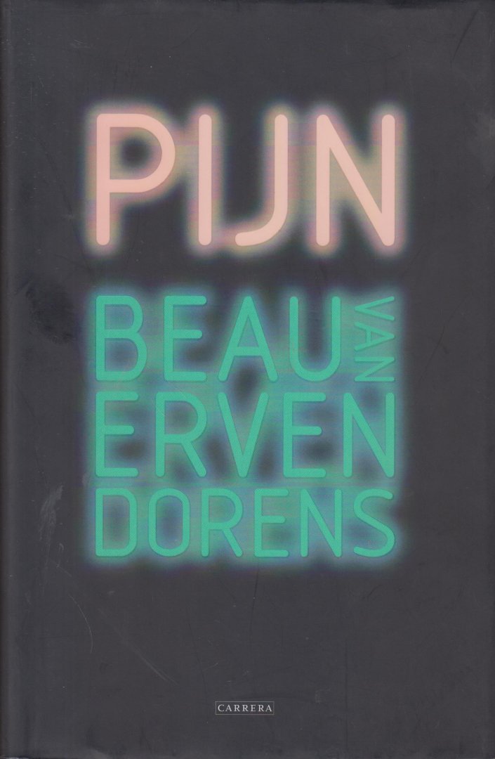 Erven Dorens (Haarlem, 24 december 1970), Beau Noël van - Pijn -  Pijn is een rollercoaster die door middel van het hysterische bestaan van een overspannencopywriter de volslagen doorgedraaide maatschappij in het begin van de eenentwintigste eeuw blootlegt.