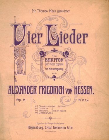 Hessen, Alexander Friedrich von: - Vier Lieder für Bariton (oder Mezzo Soprano) mit Klavierbegleitung. Op. 8