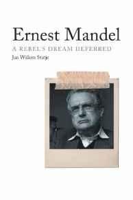 Stutje, Jan Willem. - Ernest Mandel : A Rebel's Dream Deferred.