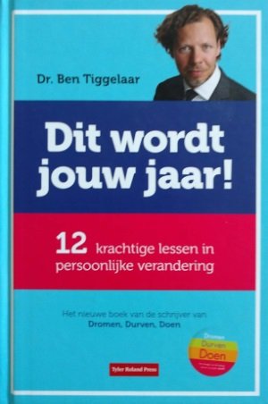 Ben Tiggelaar - Dit wordt jouw jaar. 12 Krachtige lessen in persoonlijke verandering