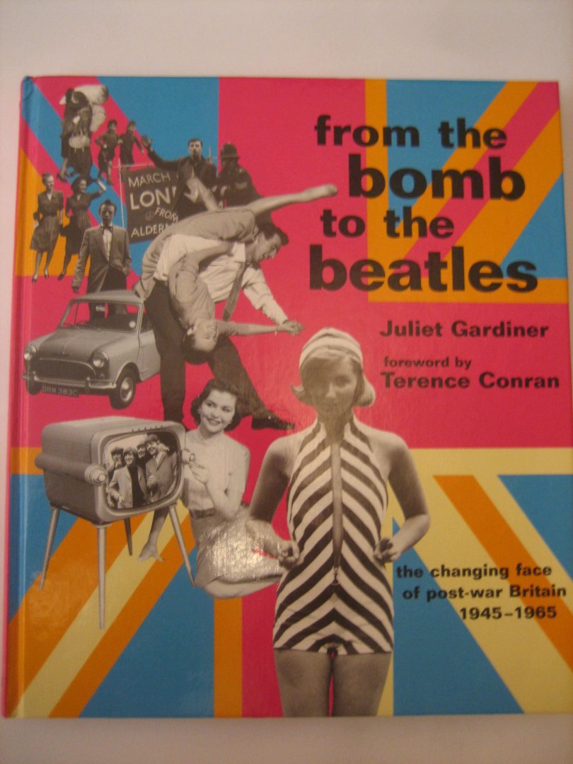 T Conran - From the bomb to the beatles   the chaning face of post-war Britain 1945-1965