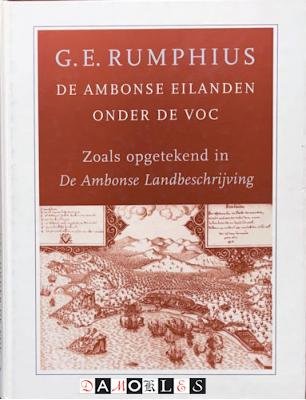 G.E. Rumphuis - De Ambonse Eilanden onder de VOC zoals opgetekend in De Ambonse Landbeschrijving