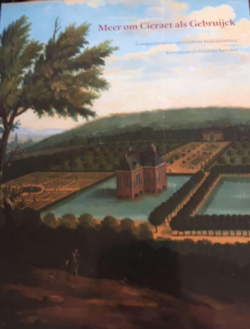 Heyligenberg, N. e.a. [voorwoord] - Meer om Cieraet als Gebruijck. Tuingeschiedenis van Gelderse buitenplaatsen. Kunstbezit uit Gelderse kastelen.