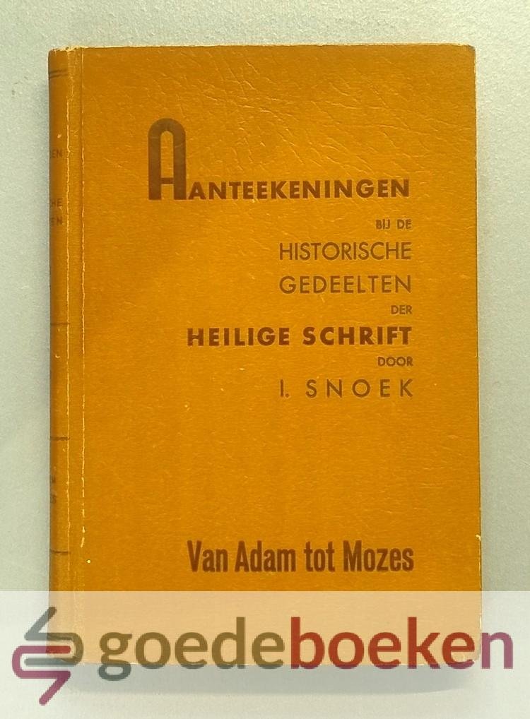 Snoek, I. - Aanteekeningen bij de historische gedeelten der Heilige Schrift --- Van Adam tot Mozes