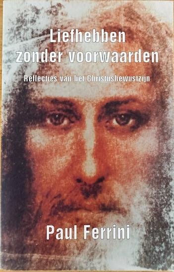 Ferrini, Paul - LIEFHEBBEN ZONDER VOORWAARDEN.  Reflecties van het Christusbewustzijn.