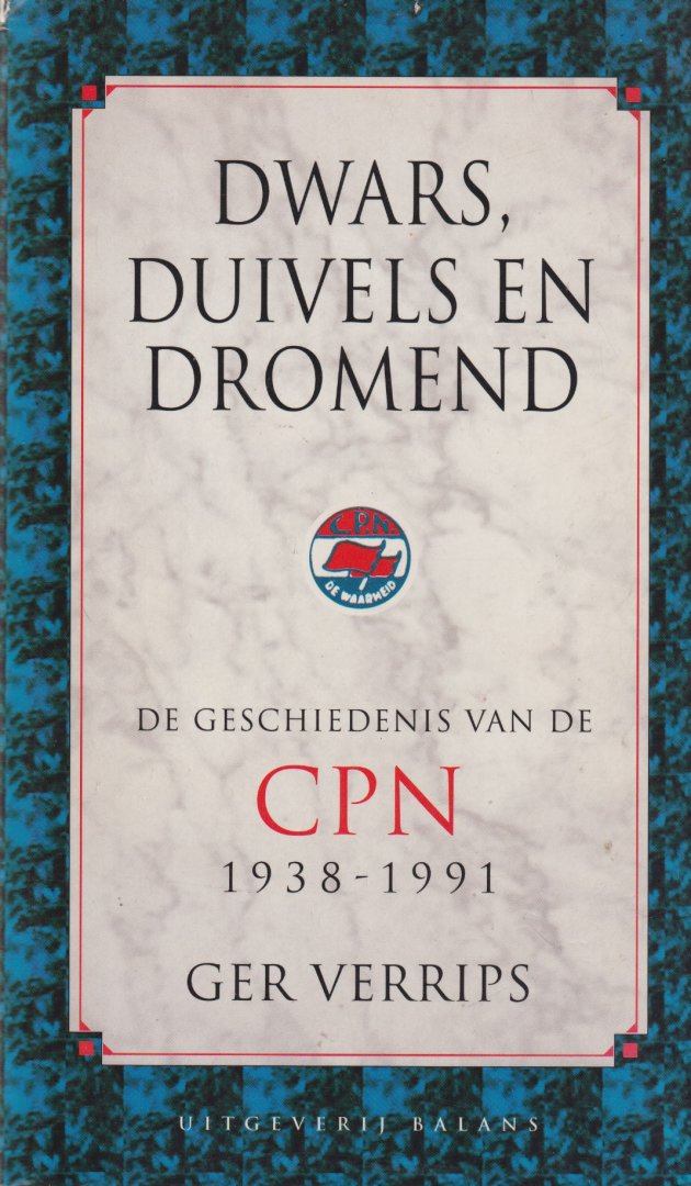 Verrips, Ger - Dwars, duivels en dromend: De geschiedenis van de CPN 1938-1991