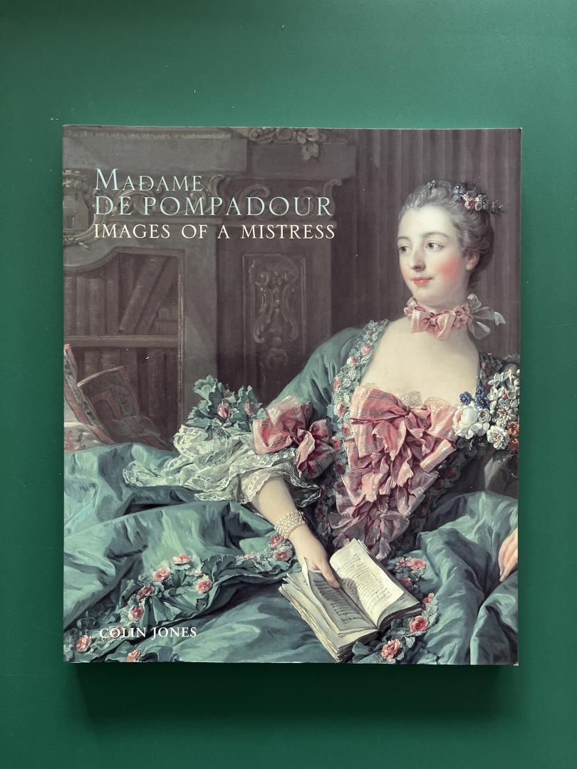 Jones, Colin - Madame De Pompadour: Images of a Mistress - Catalogue of the National Gallery London Exhibition 16 Oct 2002-12 Jan 2003