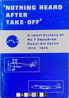 R.J. West - 'Nothing Heard after Take-off' A short history of no 7 Squadron Royal Air Forve 1914 - 1974