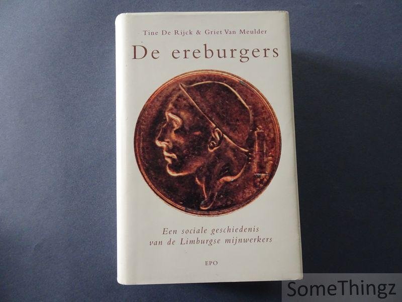 De Rijck, Tine / Van Meulder, Griet. - De ereburgers. Een sociale geschiedenis van de Limburgse mijnwerkers.