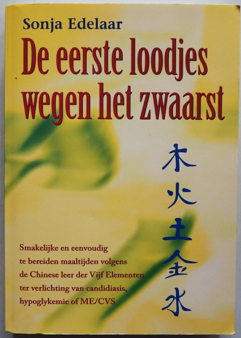 Edelaar Sonja - De eerste loodjes wegen het zwaarst Smakelijke en eenvoudig te bereiden maaltijden volgende de Chinese leer der Vijf Elementen ter verlichting van candidiasis, hypolykemie of ME/CVS