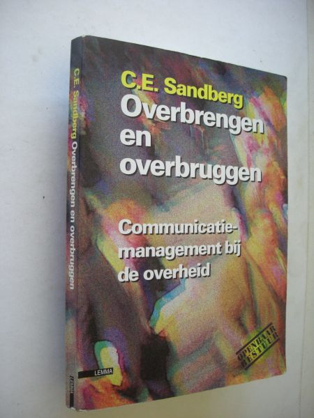 Sandberg, C.E. - Overbrengen en overbruggen. Communicatiemanagement bij de overheid.