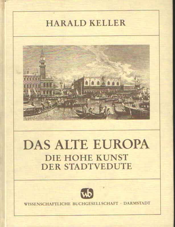 Keller, Harald - Das alte Europa. Die hohe Kunst der Stadtvedute